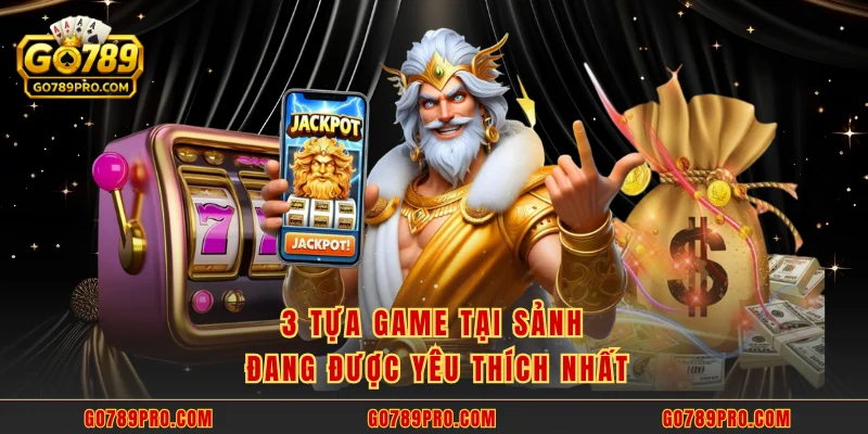 3 tựa game tại sảnh đang được yêu thích nhất