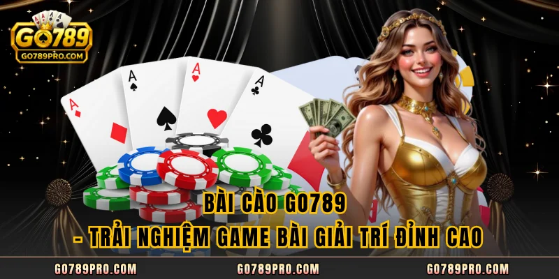 Bài Cào GO789 – Trải Nghiệm Game Bài Giải Trí Đỉnh Cao
