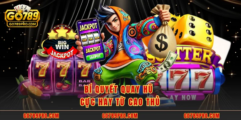 Bí quyết quay hũ cực hay từ cao thủ