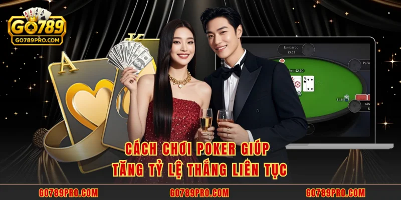 Cách chơi poker giúp tăng tỷ lệ thắng liên tục