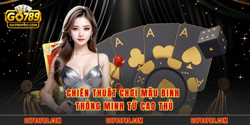 Chiến thuật chơi mậu binh thông minh từ cao thủ