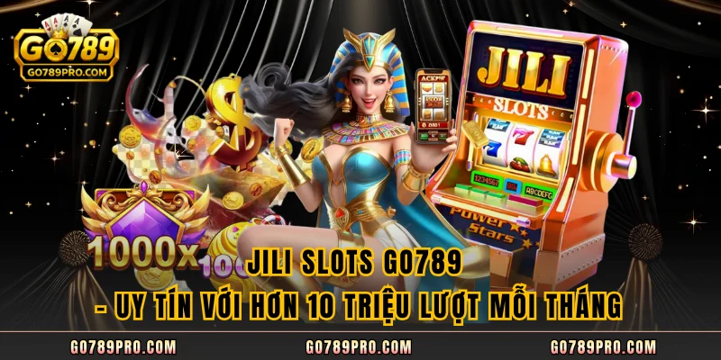 JILI Slots GO789 - Uy Tín Với Hơn 10 Triệu Lượt Mỗi Tháng