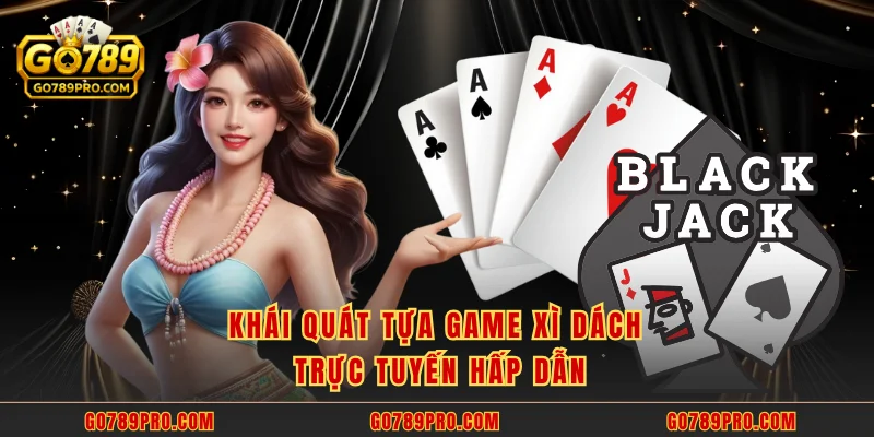 Khái quát tựa game xì dách trực tuyến hấp dẫn