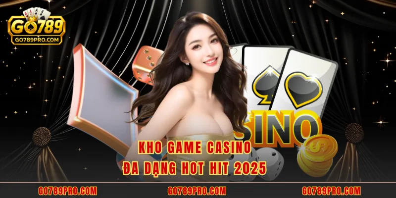 Kho game casino đa dạng hot hit 2025 