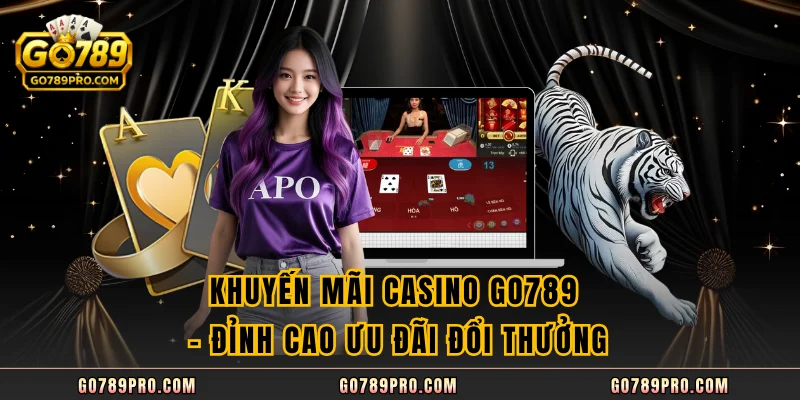Khuyến Mãi Casino GO789 – Đỉnh Cao Ưu Đãi Đổi Thưởng Khuyến Mãi Casino GO789 – Đỉnh Cao Ưu Đãi Đổi Thưởng