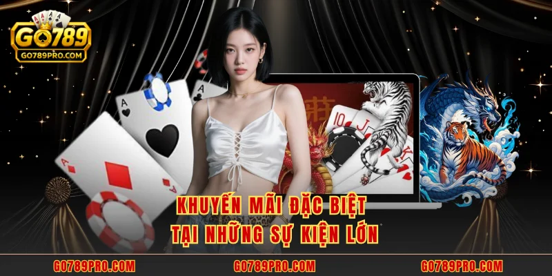 Khuyến Mãi Casino GO789 – Đỉnh Cao Ưu Đãi Đổi Thưởng Khuyến mãi đặc biệt tại những sự kiện lớn