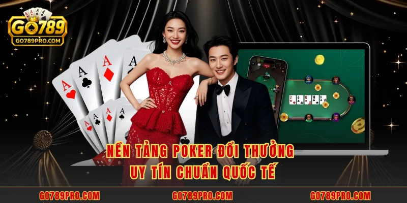 Nền tảng poker đổi thưởng uy tín chuẩn quốc tế
