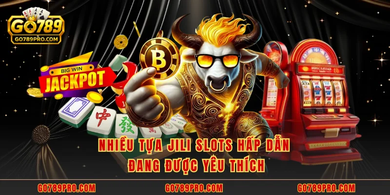 Nhiều tựa JILI Slots hấp dẫn đang được yêu thích
