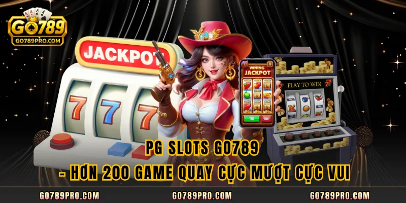 PG Slots GO789 - Hơn 200 Game Quay Cực Mượt Cực Vui PG Slots GO789 - Hơn 200 Game Quay Cực Mượt Cực Vui