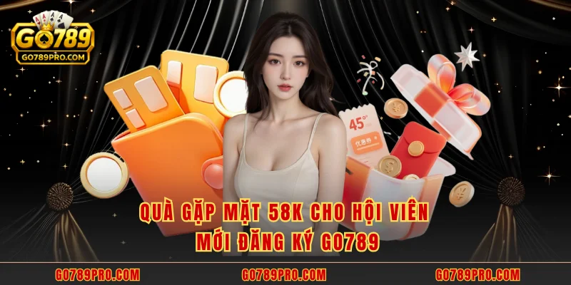Quà gặp mặt 58k cho hội viên mới đăng ký GO789