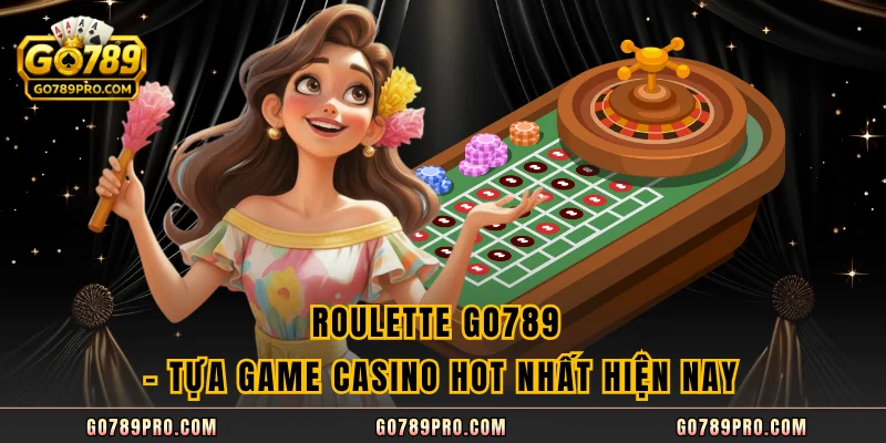 Roulette GO789 – Tựa Game Casino Hot Nhất Hiện Nay