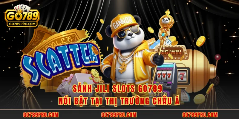 Sảnh JILI Slots GO789 nổi bật tại thị trường châu Á