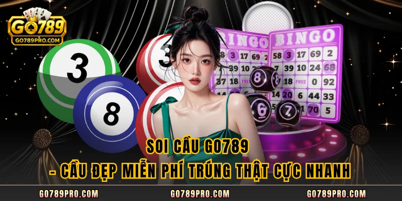 Soi Cầu GO789 - Cầu Đẹp Miễn Phí Trúng Thật Cực Nhanh