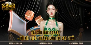 Tài Xỉu Bài GO789 - Bí Kíp Giúp Thắng Lớn Từ Cao Thủ