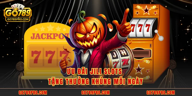 Ưu đãi JILI Slots tặng thưởng khủng mỗi ngày
