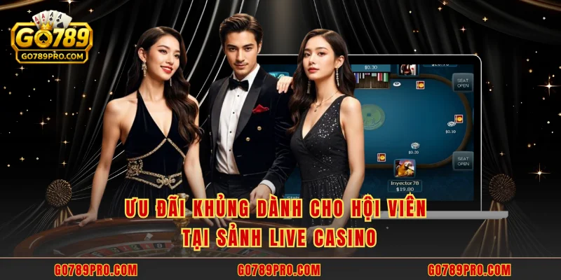 Ưu đãi khủng dành cho hội viên tại sảnh Live Casino