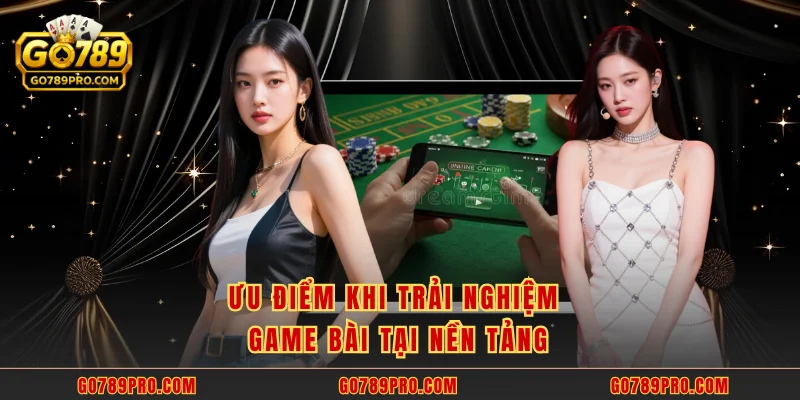 Ưu điểm khi trải nghiệm game bài tại nền tảng