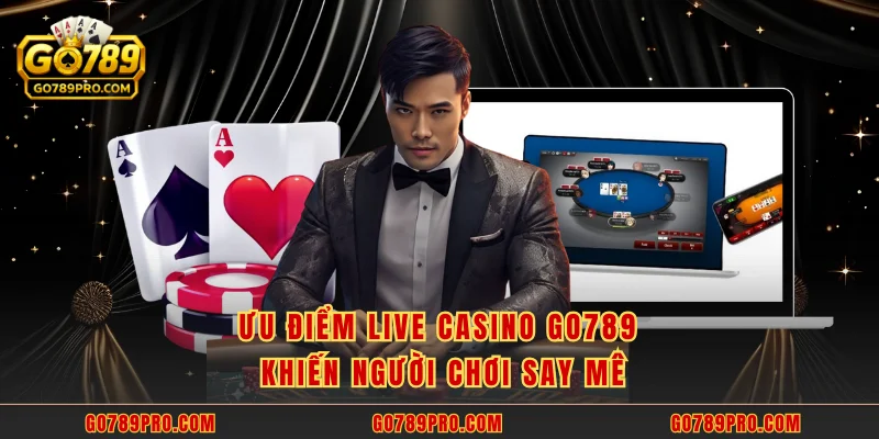 Ưu điểm Live Casino GO789 khiến người chơi say mê